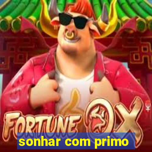 sonhar com primo